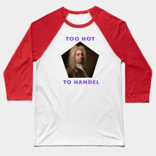 Too Hot To Handel - Funny Classical Music Pun Baseball T-Shirt
